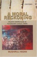 A Moral Reckoning: Muslim Intellectuals in Nineteenth-Century Delhi 0195672380 Book Cover