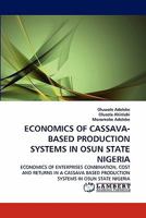 ECONOMICS OF CASSAVA-BASED PRODUCTION SYSTEMS IN OSUN STATE NIGERIA: ECONOMICS OF ENTERPRISES COMBINATION, COST AND RETURNS IN A CASSAVA BASED PRODUCTION SYSTEMS IN OSUN STATE NIGERIA 384432108X Book Cover