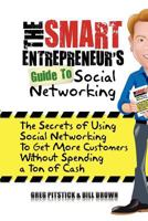 The Smart Entrepreneur's Guide to Social Networking: The Secrets of Using Social Networking to Get More Customers Without Spending a Ton of Cash 1451500173 Book Cover