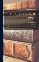 The Servants of Power: a History of the Use of Social Science in American Industry 101368365X Book Cover