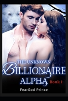 The Unknown Billionaire Alpha: Billionaire Alpha Series Book One B0BRMZHH71 Book Cover