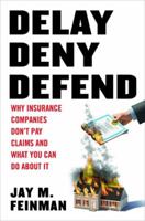 Delay, Deny, Defend: Why Insurance Companies Don't Pay Claims and What You Can Do about It 0989501701 Book Cover