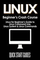 LINUX Beginner's Crash Course: Linux for Beginner's Guide to Linux Command Line, Linux System & Linux Commands 1777942810 Book Cover