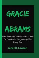 Gracie Abrams: From Bedroom To Billboard - Echoes Of Emotion In The Journey Of A Rising Star B0CVQTR85M Book Cover