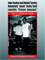 John Teasley and Nairobi Teasley Unlawfully "made" Guilty Until Lawfully "Proven Innocent": Vol. I: A Mother's Pain 1418483494 Book Cover