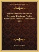 Disceptatio Publica Ecclesiae Dogmata, Theologiae Placita, Historiaeque Themata Complectens (1805) 1120611032 Book Cover