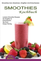 Smoothies Kochbuch: Smoothies Zum Abnehmen, Entgiften Und Entschlacken (Leckere Smoothie Rezepte So Entgiften & Entschlacken Sie Ihren K�rper Richtig) 1990334938 Book Cover