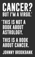 Cancer? But I'm a Virgo.: *This is not a book about astrology. This is a book about cancer. 154995766X Book Cover