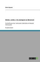 Unión, unión, o la anarquía os devorará: Erschaffung einer nationalen Identität am Beispiel Venezuelas 3640816005 Book Cover