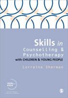 Skills in Counselling and Psychotherapy with Children and Young People 1446260178 Book Cover