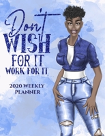 Don't Wish For It, Work For It: 2020 Weekly Calendar Planner 1657492230 Book Cover