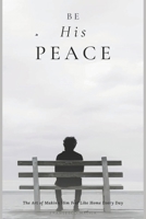 Be His Peace: The Art of Making Him Feel Like Home Every Day B0GQ8SW8HF Book Cover