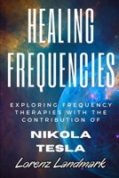Healing Frequencies: Exploring Frequency Therapies with the Contribution of Nikola Tesla B0CL5HS8ZZ Book Cover