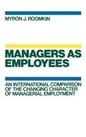 Managers As Employees: An International Comparison of the Changing Character of Managerial Employment