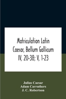 Matriculation Caesar Bell. Gall., B. IV, Chapters 20-38 and Bell. Gall., B. V, Chapters 1-23 9354187099 Book Cover