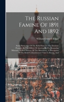 The Russian Famine Of 1891 And 1892: Some Particulars Of The Relief Sent To The Destitute Peasants By The Millers Of America In The Steamship ... Relief Commissioners' Visit To Russia, And 1018823689 Book Cover
