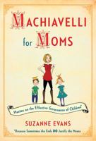 Machiavelli for Moms: Maxims on the Effective Governance of Children* 1451699506 Book Cover