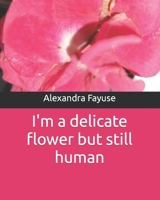 I'm a delicate flower but still human B0CD144YHC Book Cover