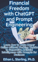 Financial Freedom with ChatGPT and Prompt Engineering Learn How to Make Money Online without Working Thanks to Generative Artificial Intelligence with Prompts for Business B0CSN8V8T7 Book Cover