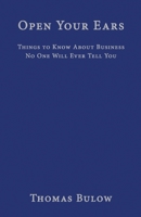 Open Your Ears: Things to Know About Business No One Will Ever Tell You 1942389124 Book Cover