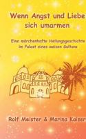 Wenn Angst und Liebe sich umarmen: Eine märchenhafte Heilungs-Geschichte im Palast eines weisen Sultans 3746062055 Book Cover