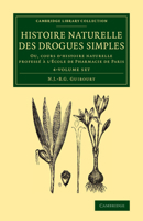 Histoire naturelle des drogues simples 4 Volume Set: Ou, cours d'histoire naturelle professé à l'École de Pharmacie de Paris (Cambridge Library Collection - History of Medicine) 1108070167 Book Cover