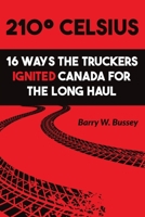 210° Celsius: 16 Ways the Truckers Ignited Canada for the Long Haul 103918474X Book Cover