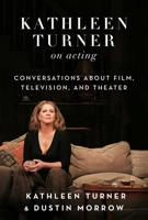 Kathleen Turner on Acting: Conversations about Film, Television, and Theater 151073547X Book Cover