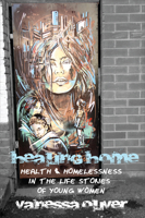 Healing Home: Health and Homelessness in the Life Stories of Young Women 1442613440 Book Cover