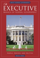 The Executive Branch of Federal Government: People, Process, and Politics (ABC-Clio's About Federal Government) 1851097910 Book Cover