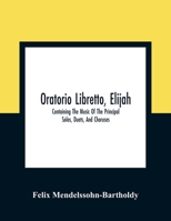 Elijah: Containing the Music of the Principal Solos, Duets, and Choruses 1176908871 Book Cover