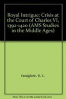 Royal Intrigue: Crisis at the Court of Charles Vi, 1392-1420 (Ams Studies in the Middle Ages, No. 9) 0404614396 Book Cover