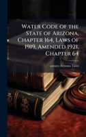 Water Code of the State of Arizona, Chapter 164, Laws of 1919, Amended 1921, Chapter 64 1024109968 Book Cover