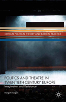 Politics and Theatre in Twentieth-Century Europe: Imagination and Resistance (Critical Political Theory and Radical Practice) 1137374691 Book Cover