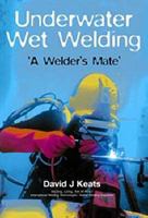 Underwater Wet Welding: A Welder's Mate 189929399X Book Cover