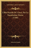 I Riti Nuziali De' Greci, Per Le Faustissime Nozze (1789) 110476959X Book Cover