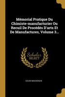 M�morial Pratique Du Chimiste-Manufacturier Ou Recuil de Proc�d�s d'Arts Et de Manufactures, Volume 3... 1020588608 Book Cover