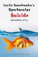 Abnormal Still: Carlie Sweetwater's Spectacular Suicide 1950410072 Book Cover