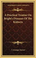 A Practical Treatise on Bright's Diseases of the Kidneys 0548310564 Book Cover