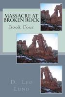 Massacre At Broken Rock - Book Four: What's In The Wagons? 150248532X Book Cover