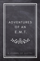 Adventures of An E.M.T.: A Journal of Quotes: Prompted Quote Journal (5.25inx8in) EMT Gift for Men, EMT Gift for Women, Emergency Medical Technician ... Book, Best EMT Gift, QUOTE BOOK FOR EMT 1717287611 Book Cover