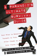 A Paranoid's Ultimate Survival Guide: Dust Mites to Meteorites, Tsunamis to Ticks, Killer Clouds to Jellyfish, Solar Flares to Salmonella 1573929719 Book Cover