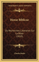 Horae Biblicae: Ou Recherches Litteraires Sur La Bible (1810) 116810470X Book Cover