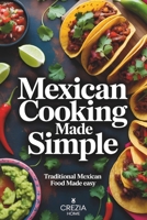 Mexican Cooking Made Simple: Traditional Mexican Food Made Easy B0H2JSHDZJ Book Cover