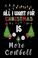 All I Want For Christmas Is More Cowbell: More Cowbell lovers Appreciation gifts for Xmas, Funny More Cowbell Christmas Notebook journal / Thanksgiving & Christmas Gift 1711379387 Book Cover