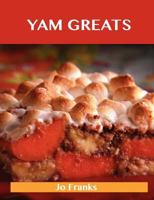 Yam Greats: Delicious Yam Recipes, the Top 77 Yam Recipes 1486143369 Book Cover