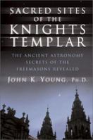 Sacred Sites of the Knights Templar: The Ancient Secrets Hidden in Stonehenge, Rennesle-Chateau, and Santiago de Compostela 1592331408 Book Cover