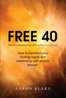 FREE 40: Quitting Alcohol in Forty Days (And Changing Your Relationship with Alcohol Forever!) 1917007213 Book Cover