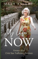 My Life Now: Essays by a Child Sex Trafficking Survivor B0BKJ94597 Book Cover