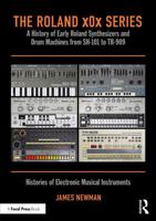 The Roland x0x Series: A History of Early Roland Synthesizers and Drum Machines from SH-101 to TR-909 (Histories of Electronic Musical Instruments) 1032449195 Book Cover